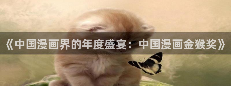 天堂羞羞漫画：《中国漫画界的年度盛宴：中国漫画金猴奖》
